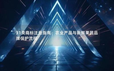 31類商標注冊指南 農(nóng)業(yè)產(chǎn)品與新鮮果蔬品牌保護流程與畜牧漁業(yè)飼料注意事項